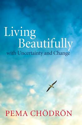 Living Beautifully: with Uncertainty and Change By Pema Chodron Cover Image