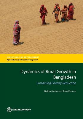 Dynamics of Rural Growth in Bangladesh: Sustaining Poverty Reduction By Madhur Gautam, Rashid Faruqee Cover Image