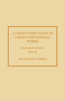 A Conductor's Guide to Choral-Orchestral Works, Twentieth Century: Part II: The Music of Rachmaninov Through Penderecki By Jonathan D. Green Cover Image