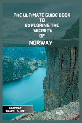 Norway Travel Guide 2024: The Ultimate Travel Guide Book to Exploring the Secrets Of Norway