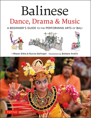 Balinese Dance, Drama & Music: A Beginner's Guide to the Performing Arts of Bali (Bonus Online Content) Cover Image