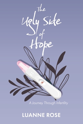 The Ugly Side of Hope: A Journey Through Infertility By Luanne Rose Cover Image