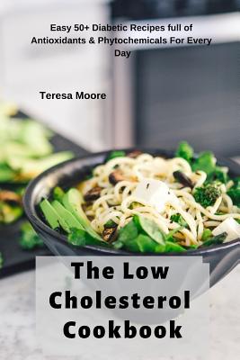 The Low Cholesterol Cookbook: Easy 50+ Diabetic Recipes Full of Antioxidants & Phytochemicals for Every Day Cover Image