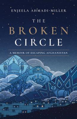 The Broken Circle: A Memoir of Escaping Afghanistan By Enjeela Ahmadi-Miller Cover Image