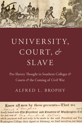 University, Court, and Slave: Pro-Slavery Thought in Southern Colleges and Courts and the Coming of Civil War By Alfred L. Brophy Cover Image