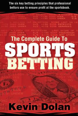 The Complete Guide to Sports Betting: The six key betting principles that professional bettors use to ensure profit at the sports book Cover Image