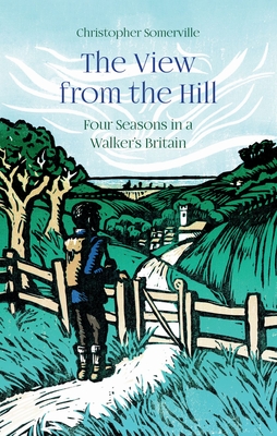 The View from the Hill: Four Seasons in a Walker’s Britain (Armchair Traveller) By Christopher Somerville Cover Image