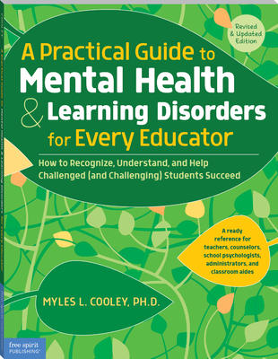 A Practical Guide to Mental Health & Learning Disorders for Every Educator: How to Recognize, Understand, and Help Challenged (and Challenging) Students Succeed (Free Spirit Professional™) By Myles L. Cooley, Ph.D. Cover Image