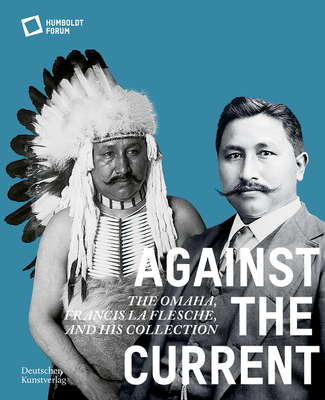 Against the Current: The Omaha. Francis La Flesche and His Collection By Stiftung Humboldt Forum (Editor) Cover Image