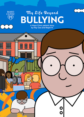 My Life Beyond Bullying: A Mayo Clinic patient story By Hey Gee (Illustrator), Ralph M. (As told by), Dr. Bridget K. Biggs (Editor), Hey Gee Cover Image