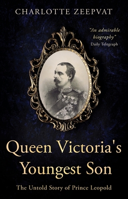 Queen Victoria's Youngest Son: The untold story of Prince Leopold By Charlotte Zeepvat Cover Image