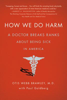 How We Do Harm: A Doctor Breaks Ranks About Being Sick in America By Otis Webb Brawley, MD, Paul Goldberg Cover Image