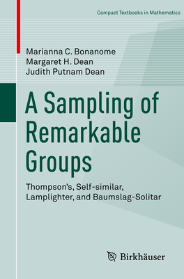 A Sampling of Remarkable Groups: Thompson's, Self-Similar, Lamplighter, and Baumslag-Solitar (Compact Textbooks in Mathematics)
