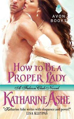 How to Be a Proper Lady: A Falcon Club Novel (The Falcon Club #2) By Katharine Ashe Cover Image