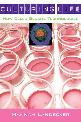 Culturing Life: How Cells Became Technologies By Hannah Landecker Cover Image