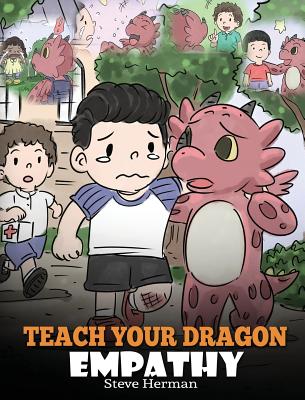 Teach Your Dragon Empathy: Help Your Dragon Understand Empathy. A Cute Children Story To Teach Kids Empathy, Compassion and Kindness. (My Dragon Books #24)