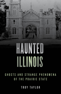 Haunted Illinois: Ghosts and Strange Phenomena of the Prairie State