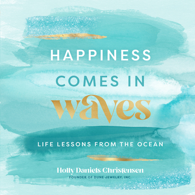 Happiness Comes in Waves: Life Lessons from the Ocean (Everyday Inspiration #7) By Holly Daniels Christensen Cover Image