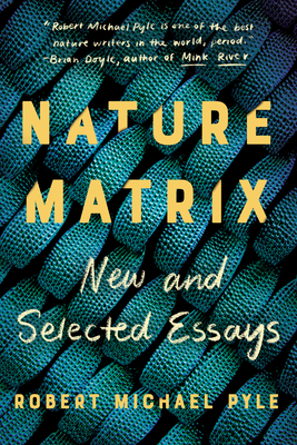 Nature Matrix: New and Selected Essays By Robert Michael Pyle Cover Image
