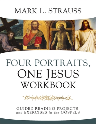 Four Portraits, One Jesus Workbook: Guided Reading Projects and Exercises in the Gospels By Mark L. Strauss Cover Image