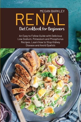 Renal Diet Cookbook for Beginners: An Easy-to-Follow Guide with Delicious Low Sodium, Potassium and Phosphorus Recipes. Learn how to Stop Kidney Disea Cover Image