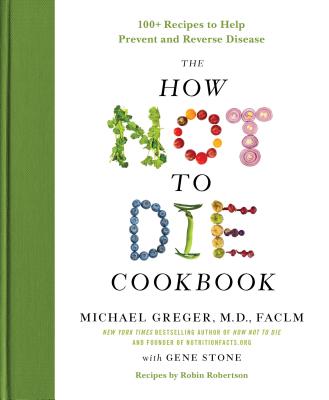 The How Not to Die Cookbook: 100+ Recipes to Help Prevent and Reverse Disease Cover Image