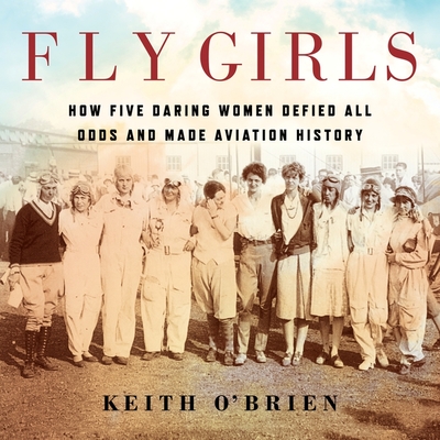 Fly Girls Lib/E: How Five Daring Women Defied All Odds and Made Aviation History cover