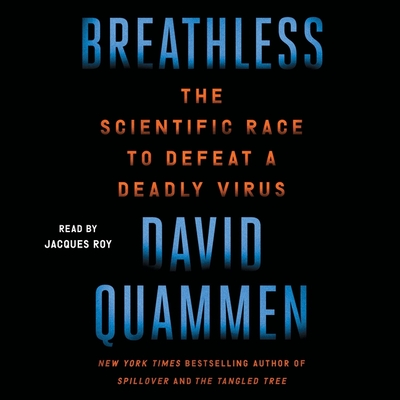 Breathless: The Scientific Race to Defeat a Deadly Virus By David Quammen, Jacques Roy (Read by) Cover Image
