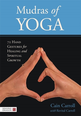 Mudras of Yoga: 72 Hand Gestures for Healing and Spiritual Growth By Cain Carroll, Revital Carroll (Contribution by) Cover Image