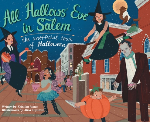 All Hallows' Eve in Salem the Unofficial Town of Halloween By Kristian James, Alisa Aryutova (Illustrator) Cover Image