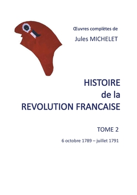 Histoire de la révolution française: Tome 2 6 octobre 1789-juillet 1791 By Jules Michelet Cover Image