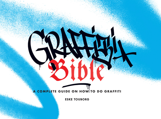 Graffiti Bible: A Complete Guide on How to Do Graffiti By Eske Touborg, Alan Ket Cover Image