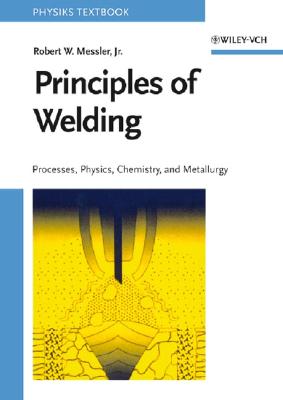 Principles of Welding: Processes, Physics, Chemistry, and Metallurgy By Robert W. Messler Cover Image