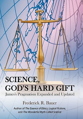 Science, God's Hard Gift: James's Pragmatism Expanded and Updated By Frederick R. Bauer Cover Image