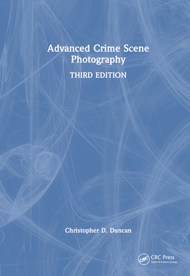 Advanced Crime Scene Photography By Christopher D. Duncan Cover Image