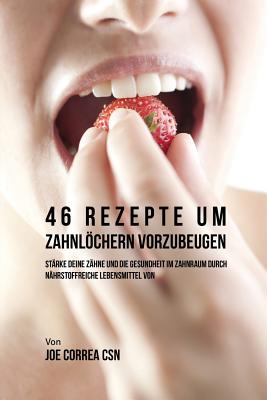 46 Rezepte um Zahnlöchern vorzubeugen: Stärke deine Zähne und die Gesundheit im Zahnraum durch nährstoffreiche Lebensmittel Cover Image