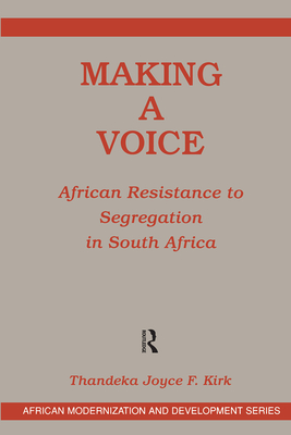 Making a Voice: African Resistance to Segregation in South Africa By Joyce F. Kirk Cover Image