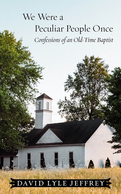We Were a Peculiar People Once: Confessions of an Old-Time Baptist Cover Image