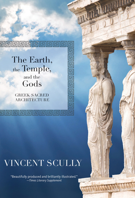 The Earth, the Temple, and the Gods: Greek Sacred Architecture By Vincent Scully Cover Image