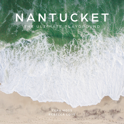 Nantucket: The Ultimate Playground By Tara Moss, Rebecca Love Cover Image
