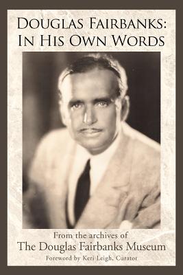 Douglas Fairbanks: In His Own Words By Douglas Fa The Douglas Fairbanks Museum, The Douglas Fairbanks Museum, Keri Leigh (With) Cover Image