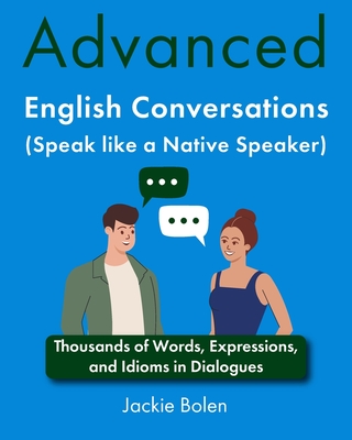 Advanced English Conversations (Speak like a Native Speaker): Thousands of Words, Expressions, and Idioms in Dialogues Cover Image