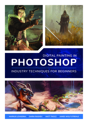 Digital Painting in Photoshop: Industry Techniques for Beginners: A Comprehensive Introduction to Techniques and Approaches By Publishing 3dtotal (Editor) Cover Image