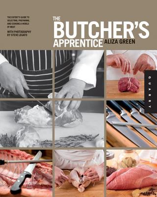 The Butcher's Apprentice: The Expert's Guide to Selecting, Preparing, and Cooking a World of Meat By Aliza Green, Steve Legato (By (photographer)) Cover Image