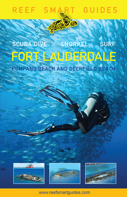 Reef Smart Guides Florida: Fort Lauderdale, Pompano Beach and Deerfield Beach: Scuba Dive. Snorkel. Surf. (Best Diving Spots in Florida) Cover Image