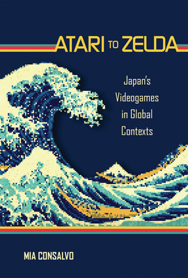 Atari to Zelda: Japan's Videogames in Global Contexts