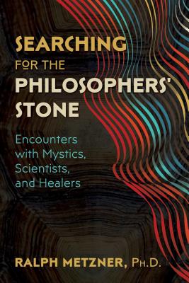Searching for the Philosophers' Stone: Encounters with Mystics, Scientists, and Healers Cover Image