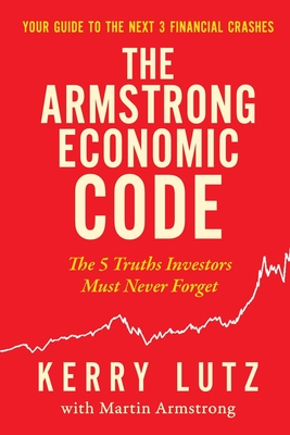 The Armstrong Economic Code: The 5 Truths Investors Must Never Forget By Kerry Lutz, Martin Armstrong (Foreword by) Cover Image