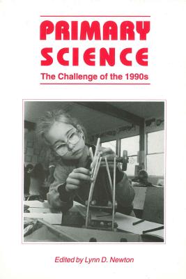 Primary Science: The Challenge of the 1990s By Lynn D. Newton (Editor) Cover Image