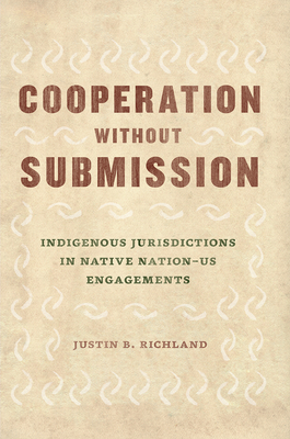 Cooperation without Submission: Indigenous Jurisdictions in Native Nation–US Engagements (Chicago Series in Law and Society)